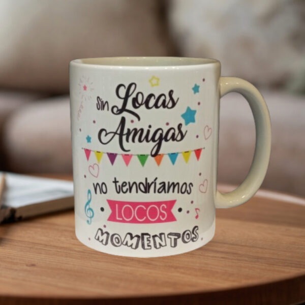 Taza "Sin locas migas no tendríamos locos momentos"